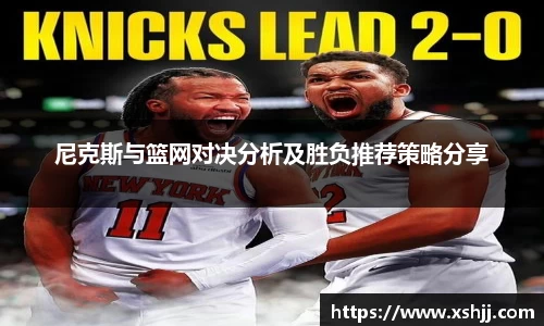 尼克斯与篮网对决分析及胜负推荐策略分享